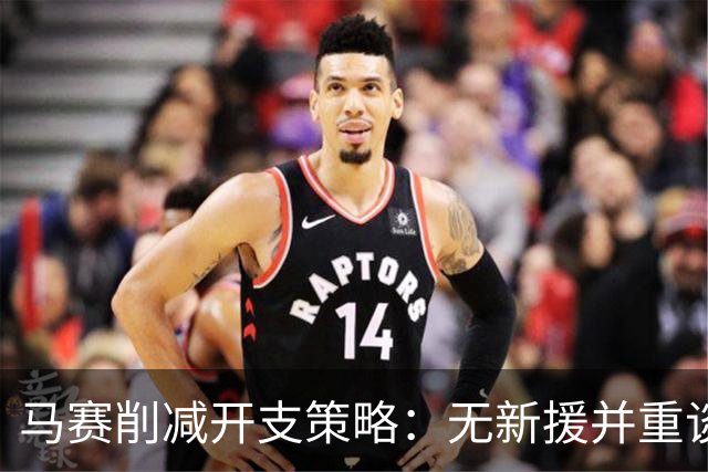 马赛削减开支策略：无新援并重谈高薪球员合约